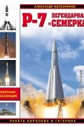 Р-7. Легендарная «семерка». Ракета Королева и Гагарина