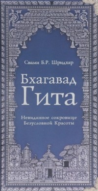 Свами Б. Р. Шридхар - Бхагавад Гита. Невиданное Сокровище Безусловной Красоты