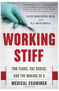 Джуди Мелинек - Working Stiff: Two Years, 262 Bodies, and the Making of a Medical Examiner
