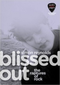 Simon Reynolds - Blissed Out: the Raptures of Rock