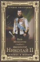 Мультатули П. В. - Император Николай II. Человек и монарх