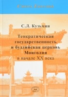 С. Л. Кузьмин - Теократическая государственность и буддийская церковь Монголии в начале ХХ века