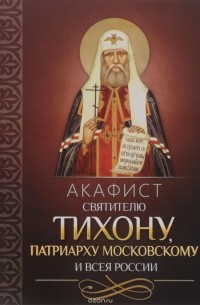  - Акафист святителю Тихону, Патриарху Московскому и всея России