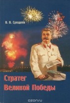 Владимир Суходеев - Стратег Великой Победы