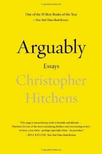 Christopher Hitchens - Arguably: Essays
