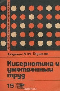 В. М. Глушков - Кибернетика и умственный труд