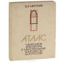 Владимир Чантурия - Атлас памятников архитектуры и мемориальных комплексов Белоруссии. Учебное пособие
