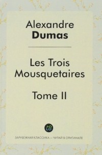 Alexandre Dumas - Les Trois Mousquetaires. Tome 2