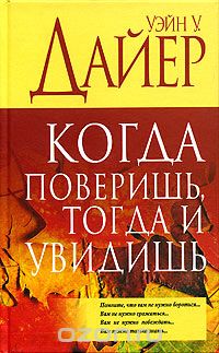 Уэйн У. Дайер - Когда поверишь, тогда и увидишь