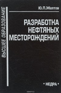 Ю. П. Желтов - Разработка нефтяных месторождений. Учебник