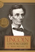 Расселл Фридман - Lincoln: A Photobiography