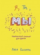 Лиза Кьюрри - Я, ты, мы. Творческий блокнот для двоих