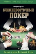 Геворг Мирзаян - Ближневосточный покер. Новый раунд Большой Игры