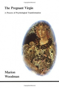 Мэрион Вудман - The Pregnant Virgin: A Process of Psychological Transformation