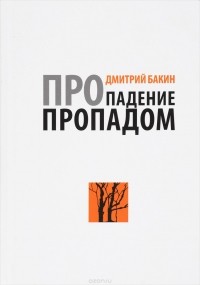 Дмитрий Бакин - Про падение пропадом (сборник)