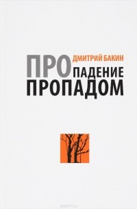 Дмитрий Бакин - Про падение пропадом (сборник)