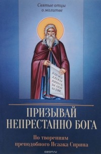 Преподобный Исаак Сирин - Призывай непрестанно Бога. По творениям преподобного Исаака Сирина