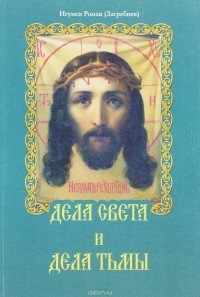 Игумен Роман (Загребнев) - Дела света и дела тьмы