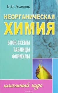 В. Н. Асадник - Неорганическая химия. Блок-схемы, таблицы, формулы. Учебное пособие