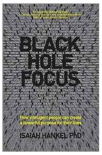 Исайя Хенкель - Black Hole Focus: How Intelligent People Can Create a Powerful Purpose for Their Lives