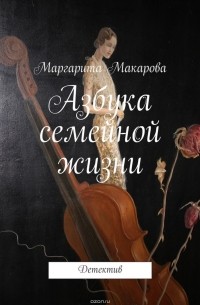Маргарита Макарова - Азбука семейной жизни
