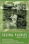  - Seeing Fairies: From the Lost Archives of the Fairy Investigation Society, Authentic Reports of Fairies in Modern Times