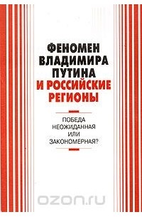  - Феномен Владимира Путина и российские регионы: победа неожиданная или закономерная? (сборник)