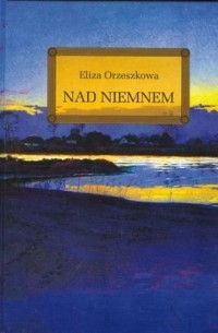 Eliza Orzeszkowa - Nad Niemnem