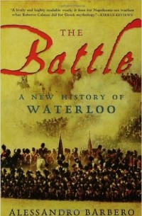 Алессандро Барберо - The Battle: A New History of Waterloo