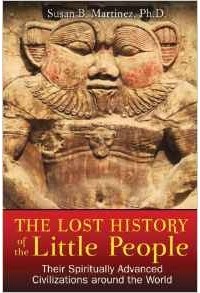 Susan B. Martinez Ph.D. - The Lost History of the Little People: Their Spiritually Advanced Civilizations around the World
