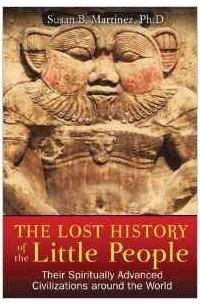 Susan B. Martinez Ph.D. - The Lost History of the Little People: Their Spiritually Advanced Civilizations around the World