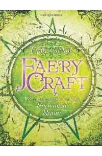 Emily Carding - Faery Craft: Weaving Connections with the Enchanted Realm