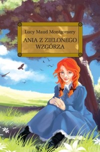 Lucy Maud Montgomery - Ania z Zielonego Wzgórza