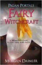 Morgan Daimler - Pagan Portals - Fairy Witchcraft: A Neopagan&#039;s Guide to the Celtic Fairy Faith