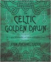 Джон Майкл Грир - The Celtic Golden Dawn: An Original & Complete Curriculum of Druidical Study