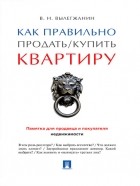 Вениамин Вылегжанин - Как правильно продать / купить квартиру. Памятка для продавца и покупателя недвижимости