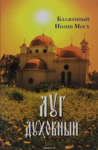 Луг духовный: достопамятные сказания о подвижничестве святых и блаженных отцов. Иоанн Мосх, блаженный