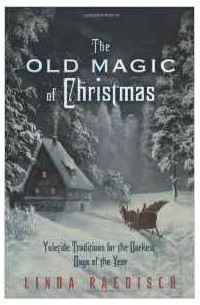Линда Рэдиш - Old Magic of Christmas: Yuletide Traditions for the Darkest Days of the Year