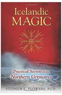 Stephen E. Flowers - Icelandic Magic: Practical Secrets of the Northern Grimoires
