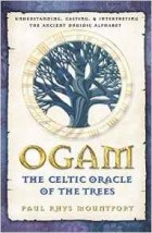 Paul Rhys Mountfort - Ogam: The Celtic Oracle of the Trees: Understanding, Casting, and Interpreting the Ancient Druidic Alphabet