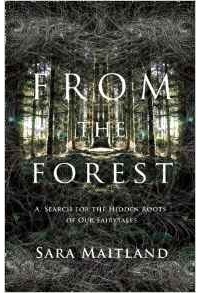Сара Мейтленд - From the Forest: A Search for the Hidden Roots of Our Fairy Tales
