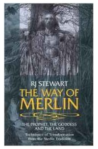 R. J. Stewart - The Way of Merlin: Prophet, the Goddess and the Land