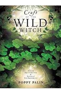 Poppy Palin - Craft of the Wild Witch: Green Spirituality and Natural Enchantment