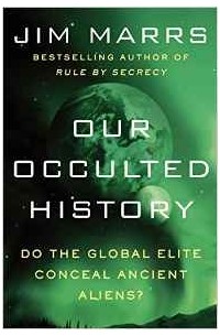 Jim Marrs - Our Occulted History: Do the Global Elite Conceal Ancient Aliens?