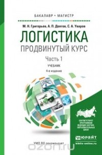  - Логистика. Продвинутый курс. В 2 ч. Часть 1 4-е изд., пер. и доп. Учебник для бакалавриата и магистратуры