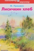 М. Пришвин - Лисичкин хлеб. Рассказы