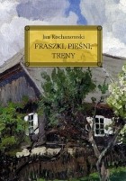 Jan Kochanowski - Fraszki. Pieśni. Treny