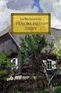 Jan Kochanowski - Fraszki. Pieśni. Treny