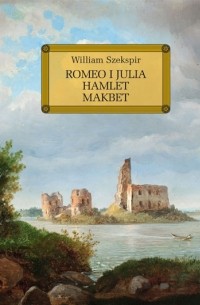 William Szekspir - Romeo i Julia. Hamlet. Makbet