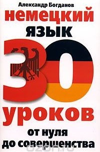 Александр Богданов - Немецкий язык. 30 уроков. От нуля до совершенства